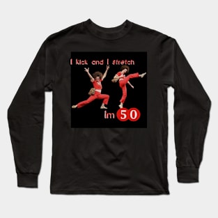 sally o'malley I'm 50 i like to kick, streth, and kick! Long Sleeve T-Shirt